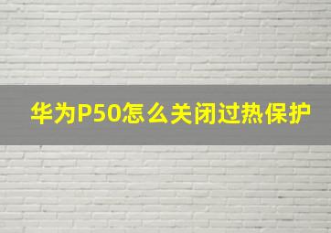 华为P50怎么关闭过热保护