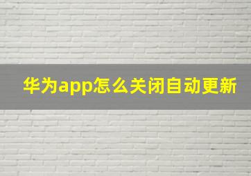 华为app怎么关闭自动更新