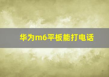 华为m6平板能打电话