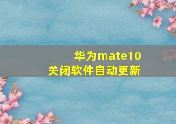 华为mate10关闭软件自动更新