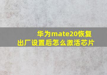 华为mate20恢复出厂设置后怎么激活芯片