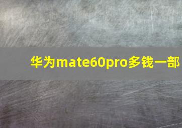 华为mate60pro多钱一部