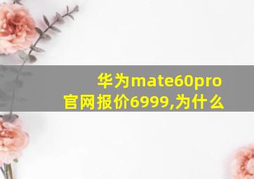 华为mate60pro官网报价6999,为什么