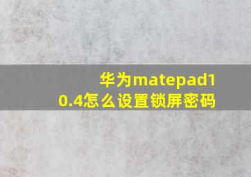 华为matepad10.4怎么设置锁屏密码