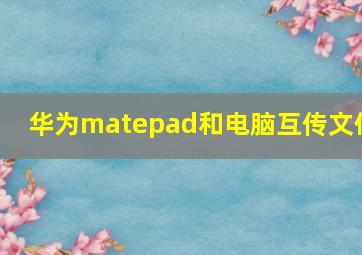 华为matepad和电脑互传文件