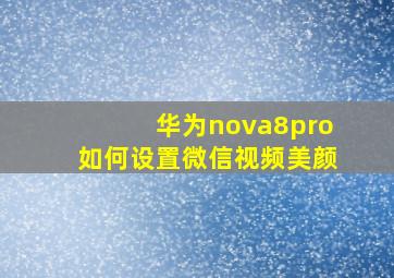 华为nova8pro如何设置微信视频美颜