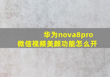 华为nova8pro微信视频美颜功能怎么开