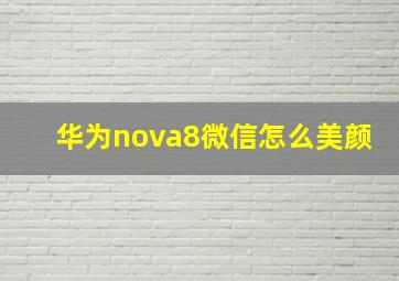 华为nova8微信怎么美颜