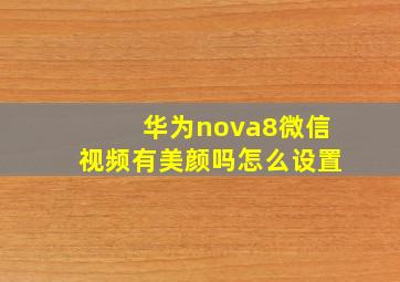 华为nova8微信视频有美颜吗怎么设置