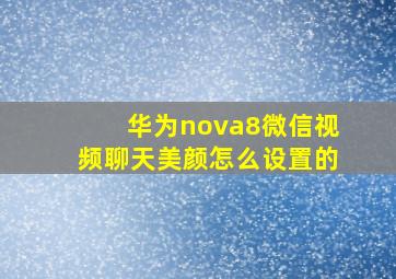 华为nova8微信视频聊天美颜怎么设置的