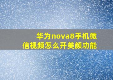 华为nova8手机微信视频怎么开美颜功能