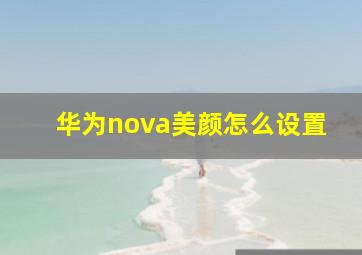 华为nova美颜怎么设置