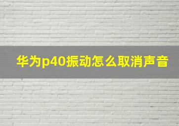 华为p40振动怎么取消声音