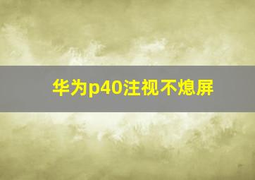 华为p40注视不熄屏