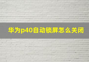 华为p40自动锁屏怎么关闭