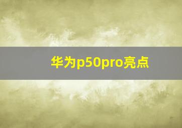 华为p50pro亮点