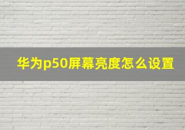 华为p50屏幕亮度怎么设置