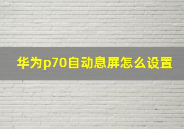 华为p70自动息屏怎么设置