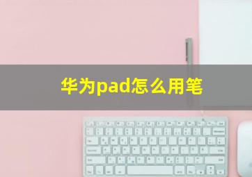 华为pad怎么用笔