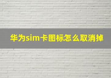 华为sim卡图标怎么取消掉