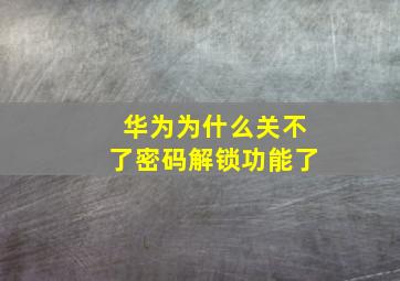 华为为什么关不了密码解锁功能了