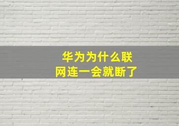 华为为什么联网连一会就断了