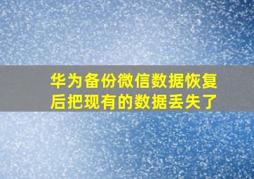 华为备份微信数据恢复后把现有的数据丢失了