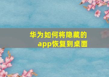 华为如何将隐藏的app恢复到桌面