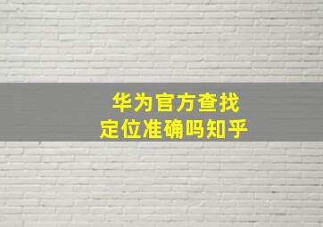 华为官方查找定位准确吗知乎