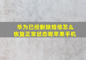 华为已经删除短信怎么恢复正常状态呢苹果手机