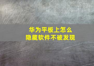 华为平板上怎么隐藏软件不被发现