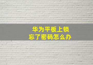 华为平板上锁忘了密码怎么办