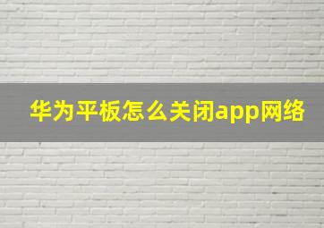 华为平板怎么关闭app网络