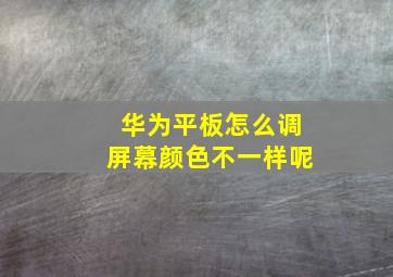 华为平板怎么调屏幕颜色不一样呢