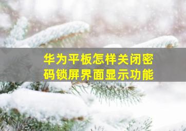 华为平板怎样关闭密码锁屏界面显示功能