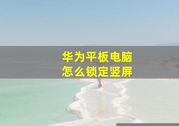 华为平板电脑怎么锁定竖屏