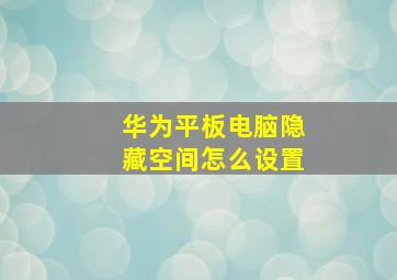 华为平板电脑隐藏空间怎么设置