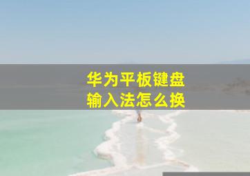 华为平板键盘输入法怎么换