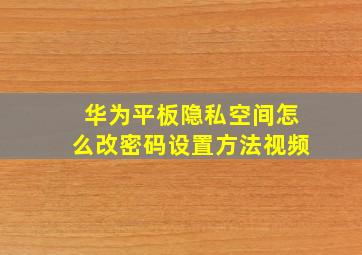 华为平板隐私空间怎么改密码设置方法视频