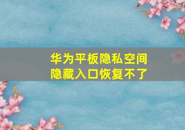 华为平板隐私空间隐藏入口恢复不了