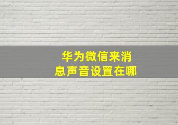 华为微信来消息声音设置在哪