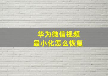 华为微信视频最小化怎么恢复