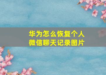 华为怎么恢复个人微信聊天记录图片