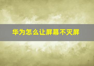 华为怎么让屏幕不灭屏