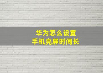 华为怎么设置手机亮屏时间长