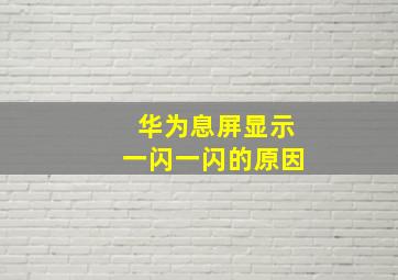 华为息屏显示一闪一闪的原因