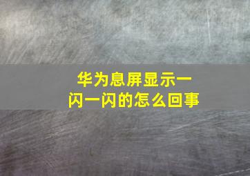 华为息屏显示一闪一闪的怎么回事