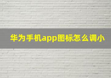 华为手机app图标怎么调小