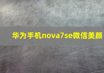 华为手机nova7se微信美颜