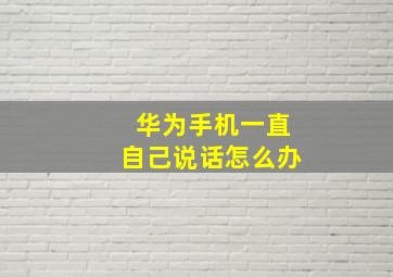 华为手机一直自己说话怎么办